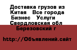 Доставка грузов из Китая - Все города Бизнес » Услуги   . Свердловская обл.,Березовский г.